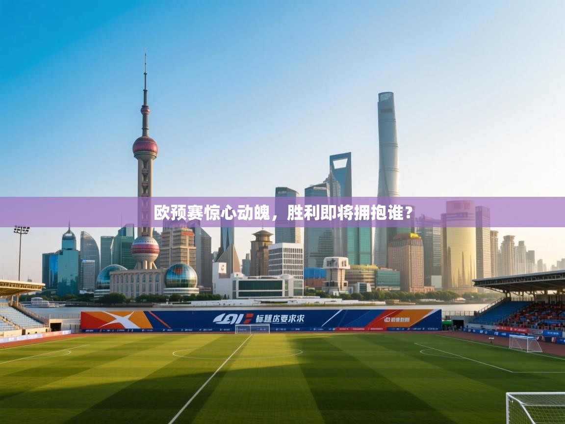 欧预赛惊心动魄，胜利即将拥抱谁？  第2张